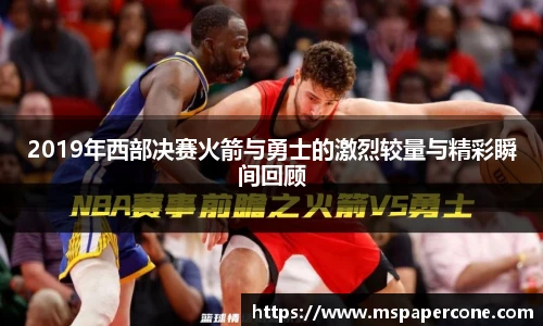 2019年西部决赛火箭与勇士的激烈较量与精彩瞬间回顾