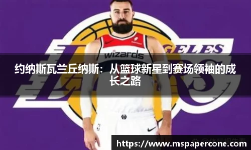 约纳斯瓦兰丘纳斯：从篮球新星到赛场领袖的成长之路